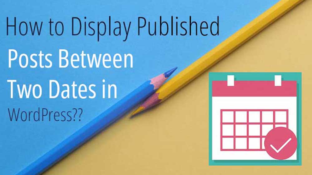 How to Display Published Posts Between Two Dates in WordPress